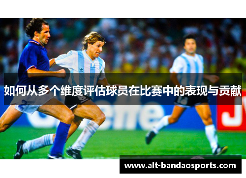 如何从多个维度评估球员在比赛中的表现与贡献