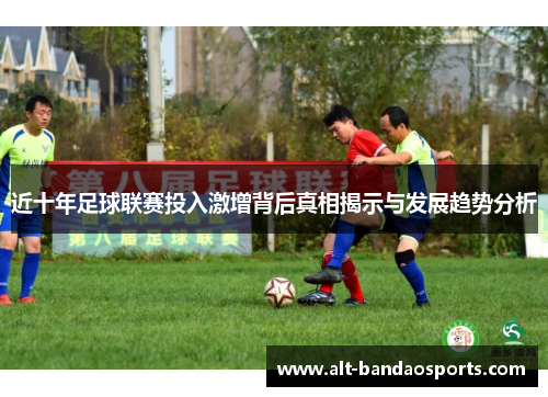 近十年足球联赛投入激增背后真相揭示与发展趋势分析